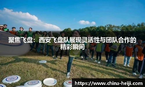 聚焦飞盘：西安飞盘队展现灵活性与团队合作的精彩瞬间