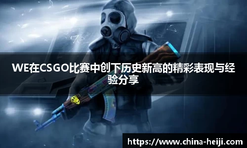 WE在CSGO比赛中创下历史新高的精彩表现与经验分享
